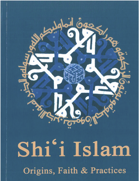 Shi‘i Islam: Origins, Faith and Practices (London: Islamic College for Advanced Studies, 2003 & 2010)