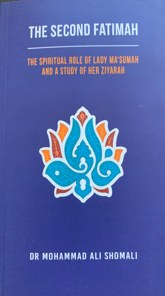 The Second Fatimah: The Spiritual Role of Lady Ma'sumah and a study of her Ziyarah (2nd edition)